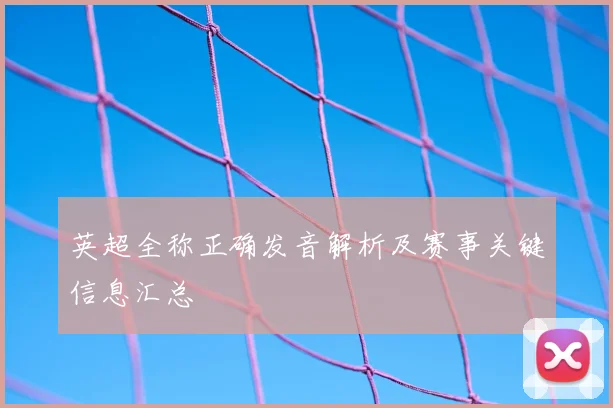 英超全称正确发音解析及赛事关键信息汇总