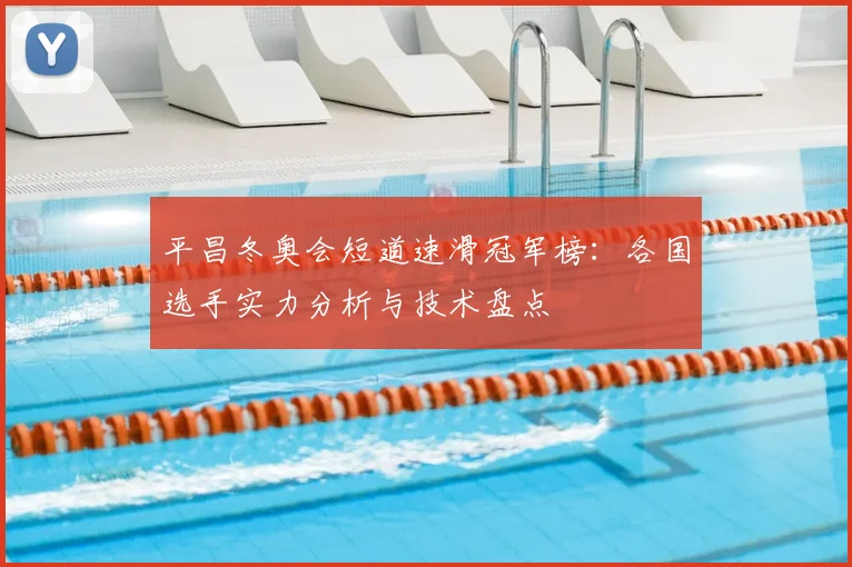 平昌冬奥会短道速滑冠军榜：各国选手实力分析与技术盘点